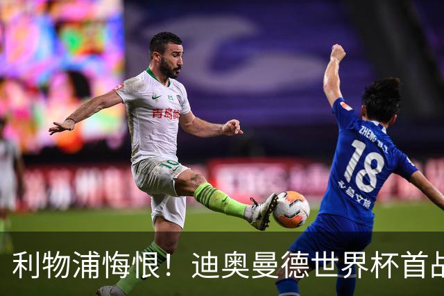 利物浦悔恨！迪奥曼德世界杯首战闪耀 莱比锡：加钱！